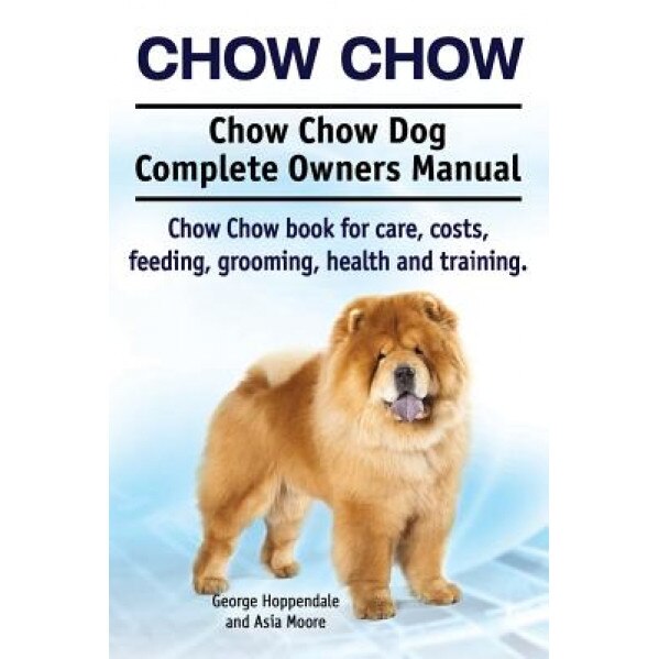 Chow Chow. Chow Chow Dog Complete Owners Manual. Chow Chow Book for Care, Costs, Feeding, Grooming, Health and Training., George Hoppendale (Author)