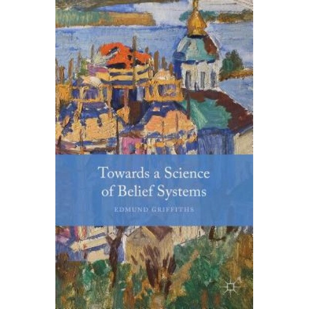 Towards a Science of Belief Systems, Edmund Griffiths (Author)