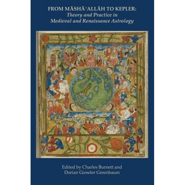 From Masha' Allah to Kepler: Theory and Practice in Medieval and Renaissance Astrology, Charles Burnett (Editor)