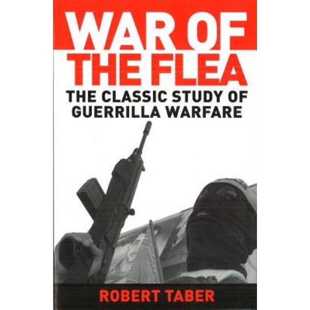 War of the Flea: The Classic Study of Guerrilla Warfare, Robert Taber