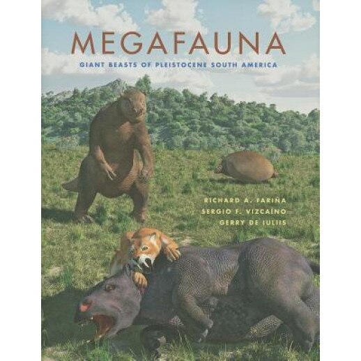 Megafauna: Giant Beasts of Pleistocene South America, Richard A. Farina (Author)