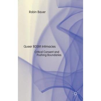 Queer Bdsm Intimacies: Critical Consent and Pushing Boundaries, Robin Bauer (Author) Queer Bdsm Intimacies: Critical Consent and Pushing Boundaries, Robin Bauer (Author)