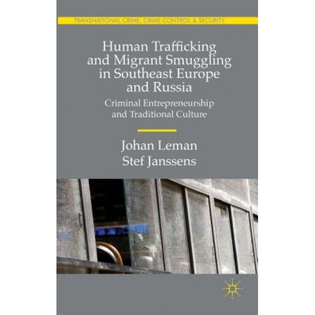 Human Trafficking and Migrant Smuggling in Southeast Europe and Russia: Criminal Entrepreneurship and Traditional Culture, Johan Leman (Author)