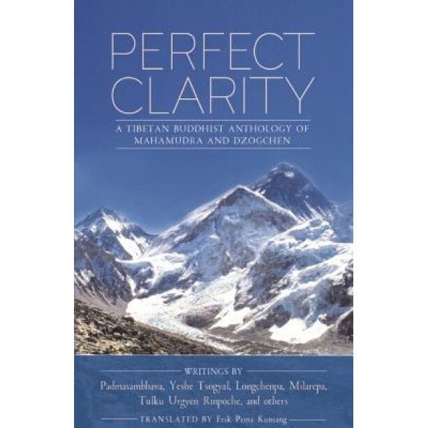 Perfect Clarity: A Tibetan Buddhist Anthology of Mahamudra and Dzogchen, Erik Pema Kunsang (Author)