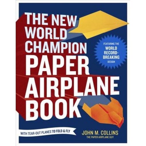 The New World Champion Paper Airplane Book: Featuring the World Record-Breaking Design, with Tear-Out Planes to Fold and Fly, John M. Collins (Author)