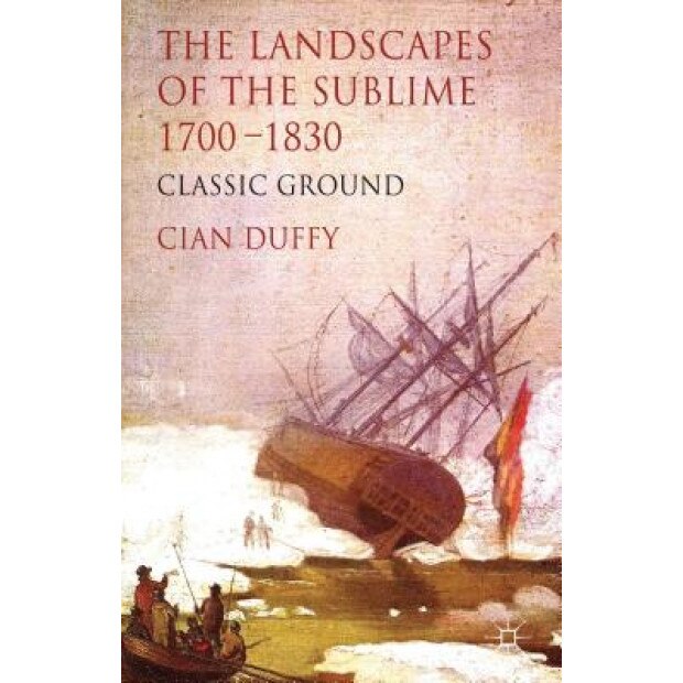 The Landscapes of the Sublime 1700-1830: Classic Ground, Cian Duffy (Author)