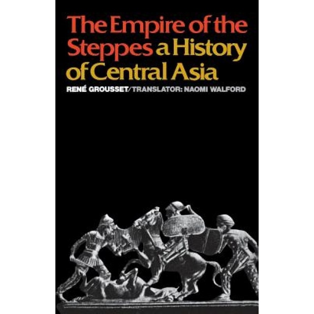The Empire of the Steppes: A History of Central Asia, Rene Grousset (Author)