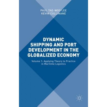 Dynamic Shipping and Port Development in the Globalized Economy: Volume 1: Applying Theory to Practice in Maritime Logistics, Paul Tae Lee (Editor) Dynamic Shipping and Port Development in the Globalized Economy: Volume 1: Applying Theory to Practice in Maritime Logistics, Paul Tae Lee (Editor)