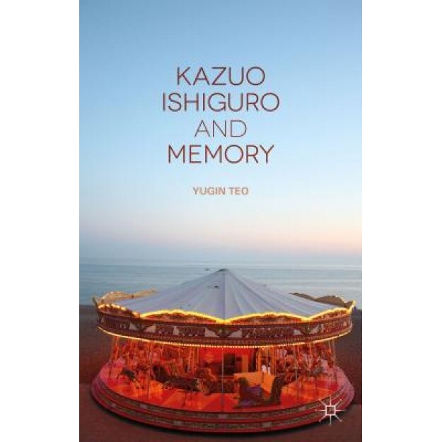 Kazuo Ishiguro and Memory, Yugin Teo (Author)