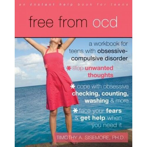 Free from OCD: A Workbook for Teens with Obsessive-Compulsive Disorder, Timothy A., Ph.D. Sisemore