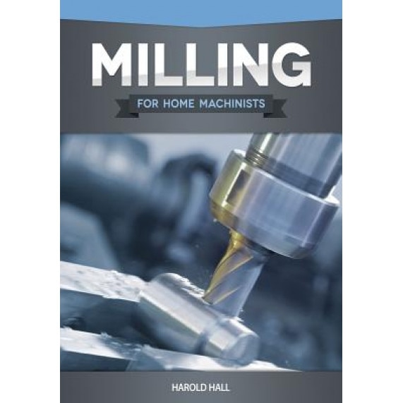Milling for Home Machinists, Harold Hall (Author)