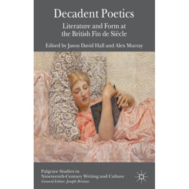 Decadent Poetics: Literature and Form at the British Fin de Siecle, Jason David Hall (Editor)