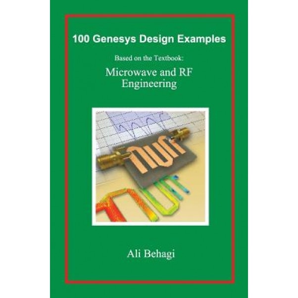 100 Genesys Design Examples: Based on the Textbook: Microwave and RF Engineering, Ali a. Behagi (Author)