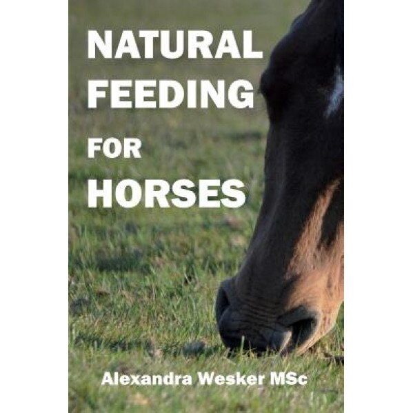 Natural Feeding for Horses, Alexandra Wesker Msc (Author)