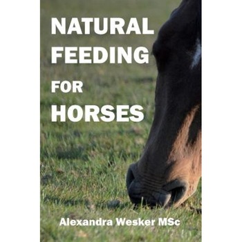 Natural Feeding for Horses, Alexandra Wesker Msc (Author) Natural Feeding for Horses, Alexandra Wesker Msc (Author)