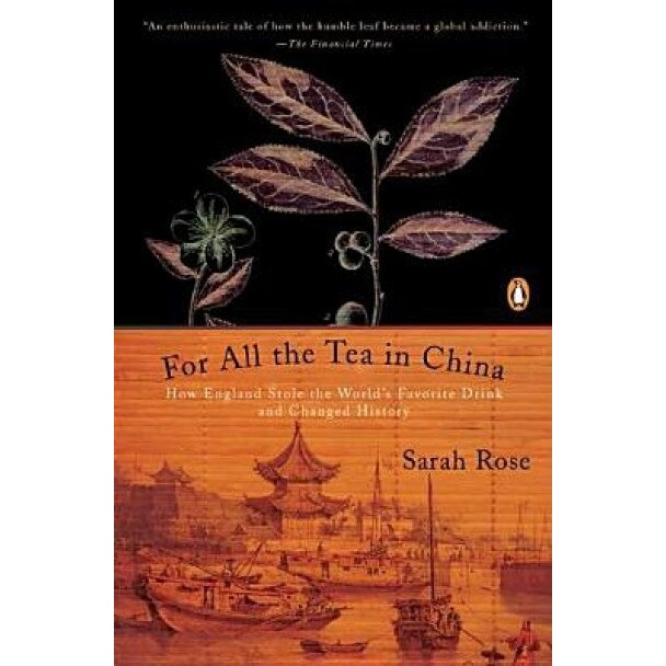 For All the Tea in China: How England Stole the World's Favorite Drink and Changed History, Sarah Rose