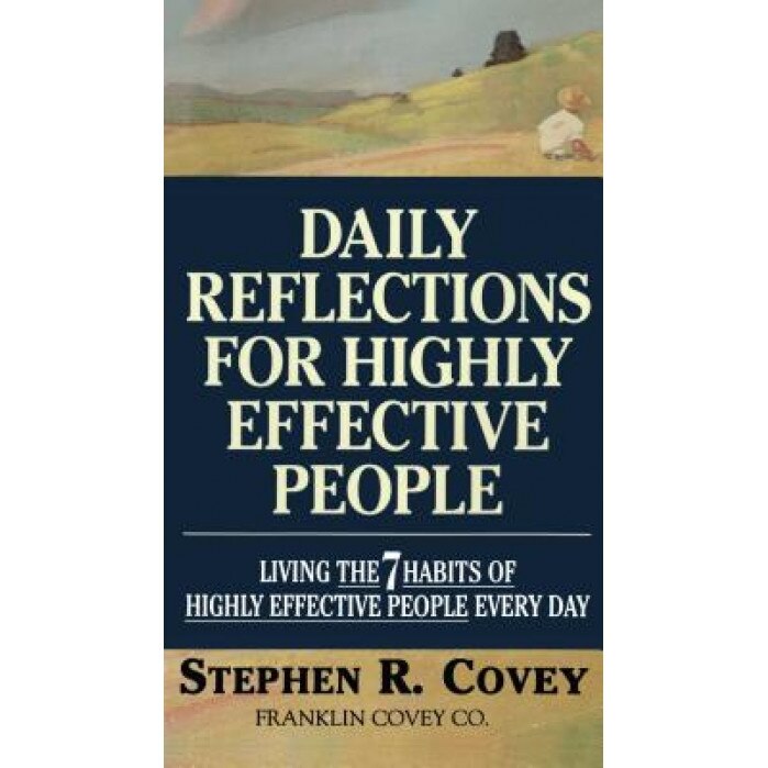 Daily Reflections for Highly Effective People: Living the 7 Habit of Highly Effective People Every Day - Stephen R. Covey