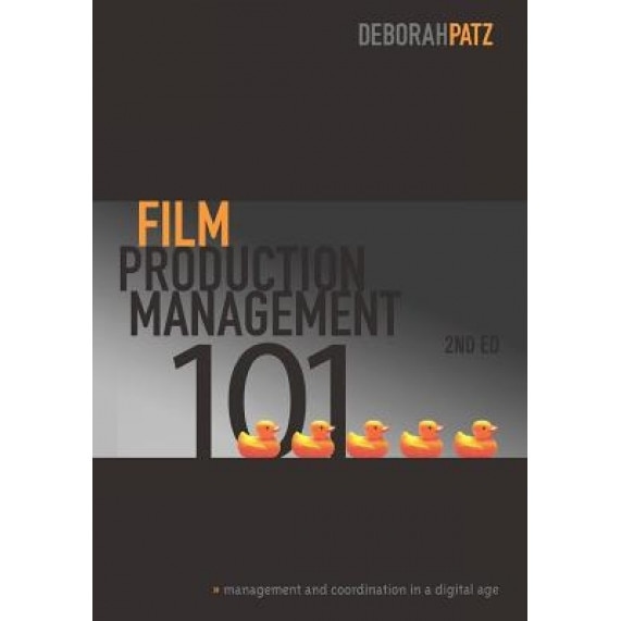 Film Production Management 101: Management and Coordination in a Digital Age, Deborah S. Patz