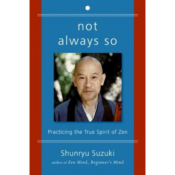 Not Always So: Practicing the True Spirit of Zen, Shunryu Suzuki, Zen Center San Francisco, Edward Espe Brown
