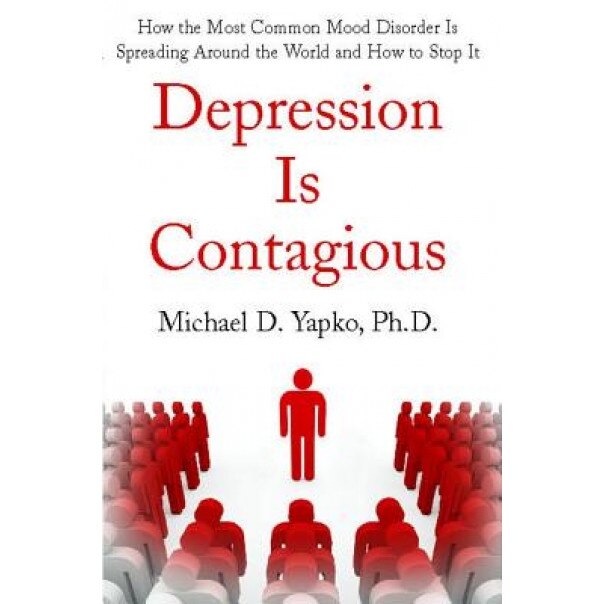 Depression Is Contagious: How the Most Common Mood Disorder Is Spreading Around the World and How to Stop It, Michael Yapko (Author)