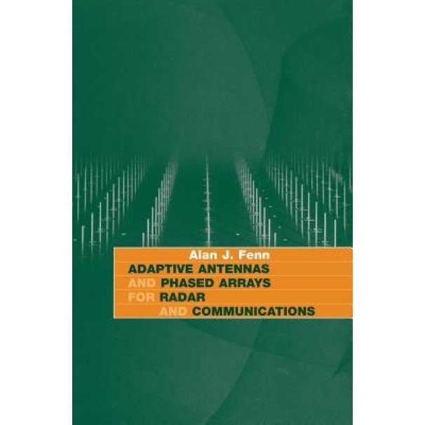 Adaptive Antennas and Phased Arrays for Radar and Communications, Alan J. Fenn (Author)