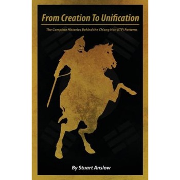 From Creation to Unification: The Complete Histories Behind the Ch'ang Hon (Itf) Patterns, Stuart Anslow (Author) From Creation to Unification: The Complete Histories Behind the Ch'ang Hon (Itf) Patterns, Stuart Anslow (Author)