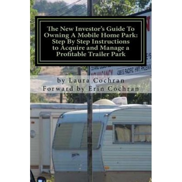 The New Investor's Guide to Owning a Mobile Home Park: Why Mobile Home Park Ownership Is the Best Investment in This Economy and Step by Step Instruct - Laura Cochran (Author)