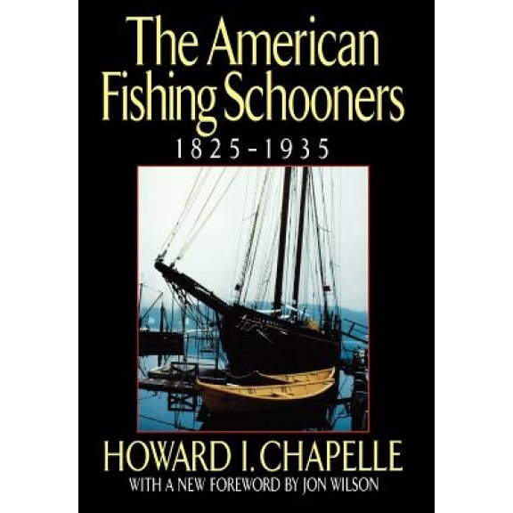 The American Fishing Schooners: 1825-1935: The History of the Commercial Fishing Schooner, Its..., Howard I. Chapelle