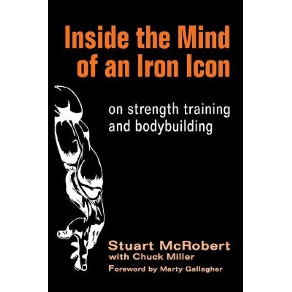 Inside the Mind of an Iron Icon: On Strength Training and Bodybuilding, Stuart McRobert (Author)