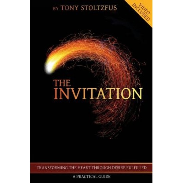The Invitation: Transforming the Heart Through Desire Fulfilled a Practical Guide, Tony Stoltzfus (Author)