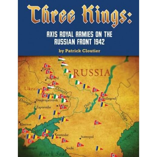 Three Kings: Axis Royal Armies on the Russian Front 1942, MR Patrick John Cloutier (Author)