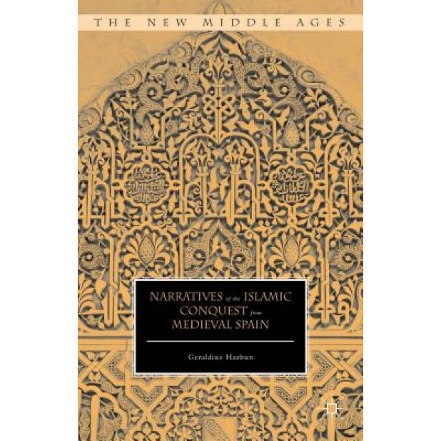 Narratives of the Islamic Conquest from Medieval Spain, Geraldine Hazbun (Author)