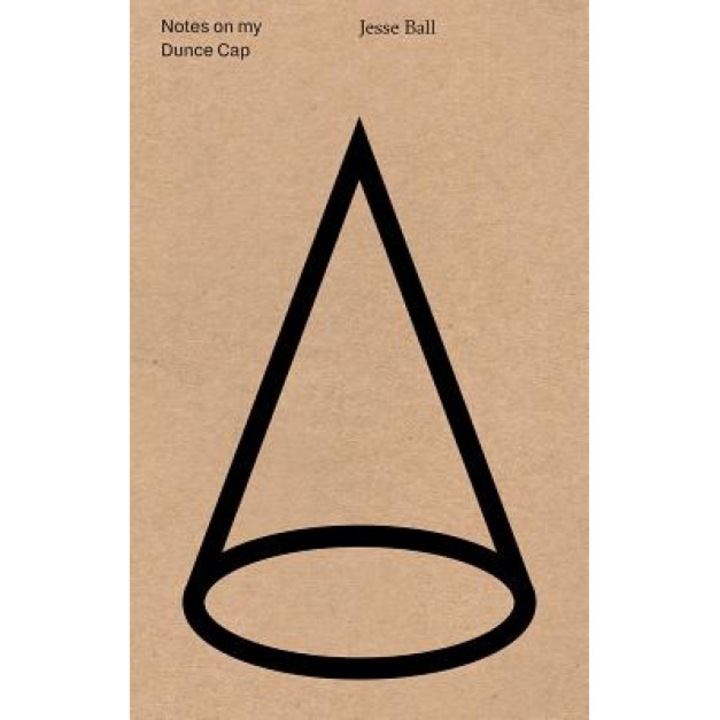 Notes on My Dunce Cap, Jesse Ball (Author)