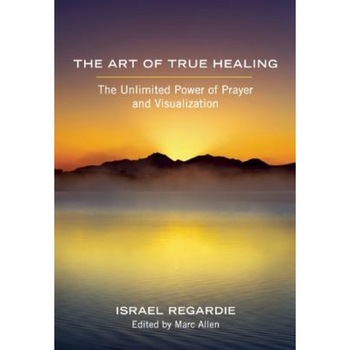 The Art of True Healing: The Unlimited Power of Prayer and Visualization - Israel Regardie (Author) The Art of True Healing: The Unlimited Power of Prayer and Visualization - Israel Regardie (Author)
