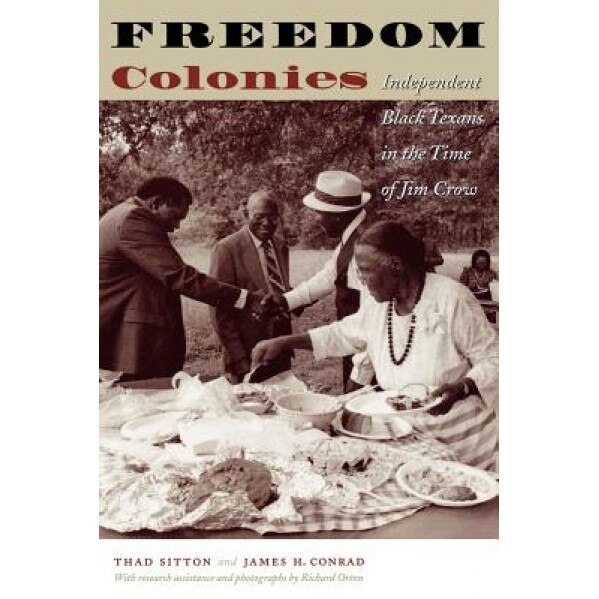 Freedom Colonies: Independent Black Texans in the Time of Jim Crow, Thad Sitton (Author)