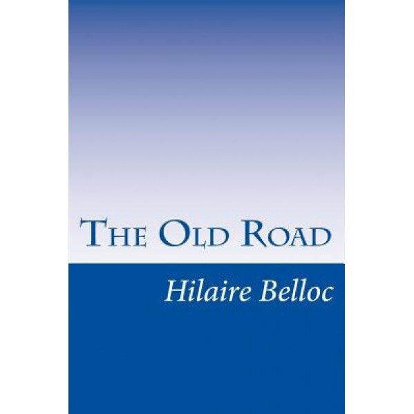 The Old Road, Hilaire Belloc (Author)