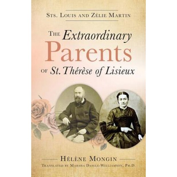 The Extraordinary Parents of St. Therese of Lisieux: Sts. Louis and Zlie Martin, Helene Mongin (Author)