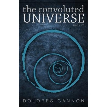 The Convoluted Universe Book IV - Dolores Cannon (Author) The Convoluted Universe Book IV - Dolores Cannon (Author)