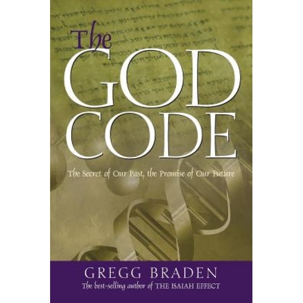 The God Code: The Secret of Our Past, the Promise of Our Future, Gregg Braden