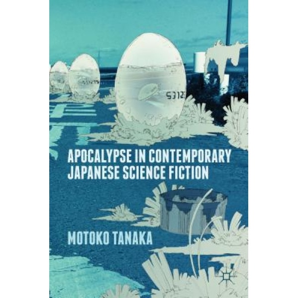 Apocalypse in Contemporary Japanese Science Fiction, Motoko Tanaka (Author)