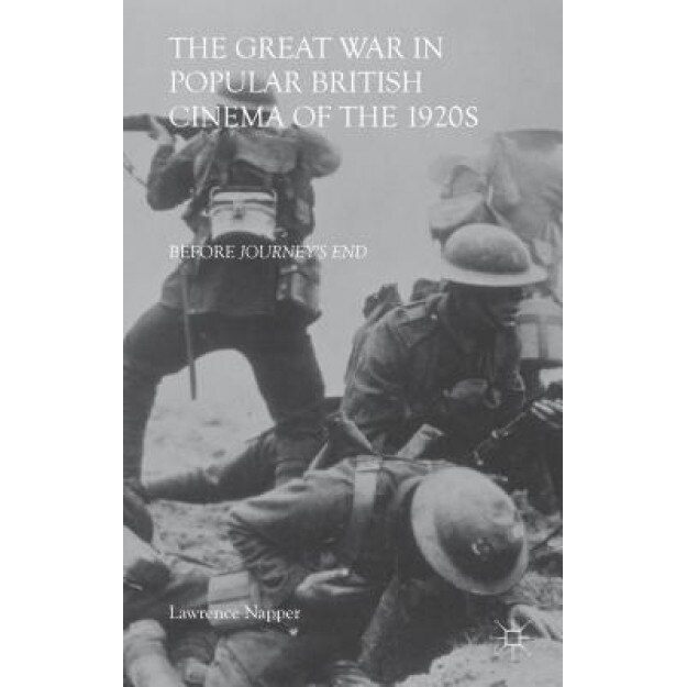 The Great War in Popular British Cinema of the 1920s: Before Journey's End, Lawrence Napper (Author)