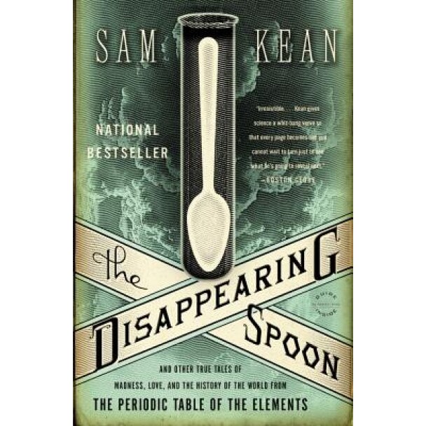 The Disappearing Spoon: And Other True Tales of Madness, Love, and the History of the World from the Periodic Table of the Elements, Sam Kean (Author)
