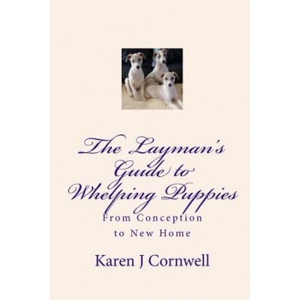 The Layman's Guide to Whelping Puppies: From Conception to Sale, Karen J. Cornwell (Author)