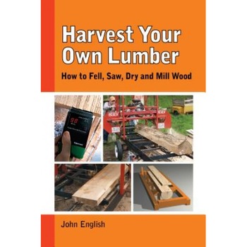 Harvest Your Own Lumber: How to Fell, Saw, Dry and Mill Wood, John English (Author) Harvest Your Own Lumber: How to Fell, Saw, Dry and Mill Wood, John English (Author)