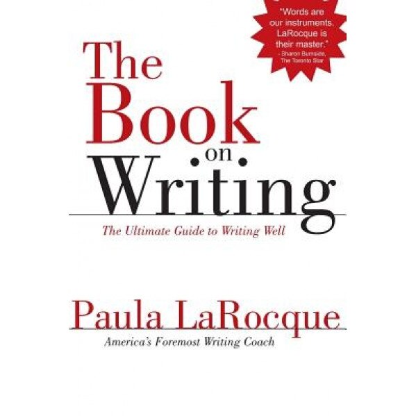 The Book on Writing: The Ultimate Guide to Writing Well, Paula LaRocque (Author)