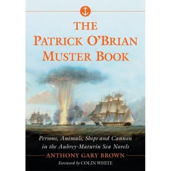 The Patrick O'Brian Muster Book: Persons, Animals, Ships and Cannon in the Aubrey-Maturin Sea Novels, Anthony Gary Brown (Author) The Patrick O'Brian Muster Book: Persons, Animals, Ships and Cannon in the Aubrey-Maturin Sea Novels, Anthony Gary Brown (Author)