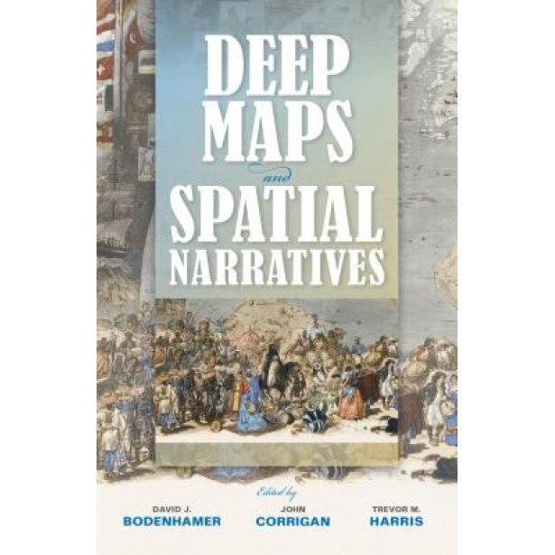 Deep Maps and Spatial Narratives, David J. Bodenhamer (Editor)