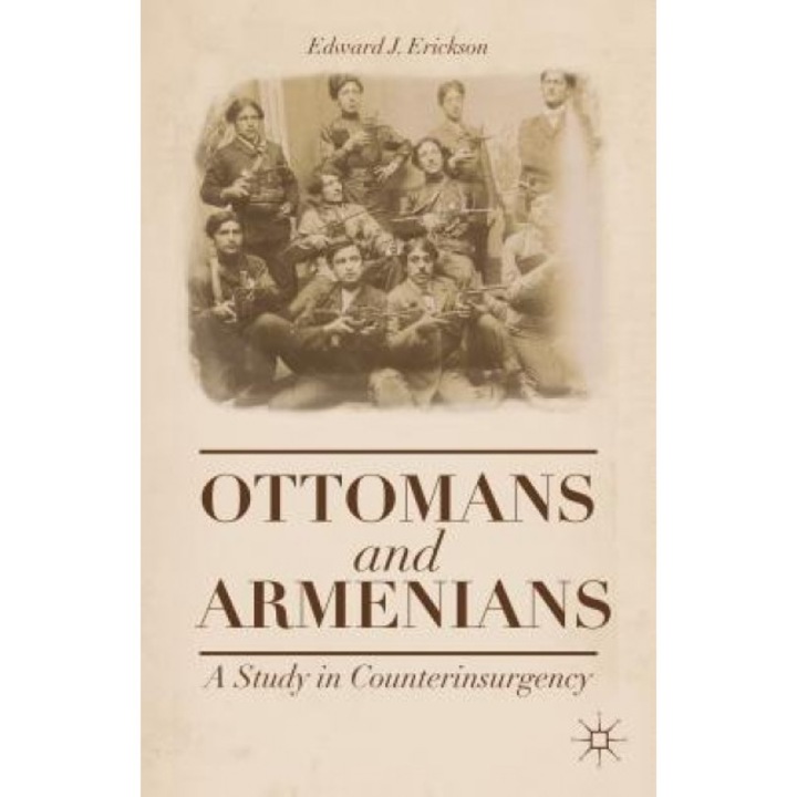 Ottomans and Armenians: A Study in Counterinsurgency, Edward J. Erickson (Author)