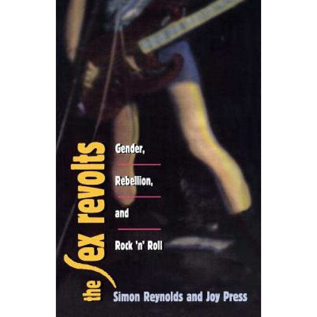 The Sex Revolts: Gender, Rebellion, and Rock 'n' Roll, Simon Reynolds (Author)