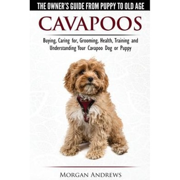 Cavapoos - The Owner's Guide from Puppy to Old Age - Buying, Caring For, Grooming, Health, Training and Understanding Your Cavapoo Dog or Puppy, Morgan Andrews (Author) Cavapoos - The Owner's Guide from Puppy to Old Age - Buying, Caring For, Grooming, Health, Training and Understanding Your Cavapoo Dog or Puppy, Morgan Andrews (Author)